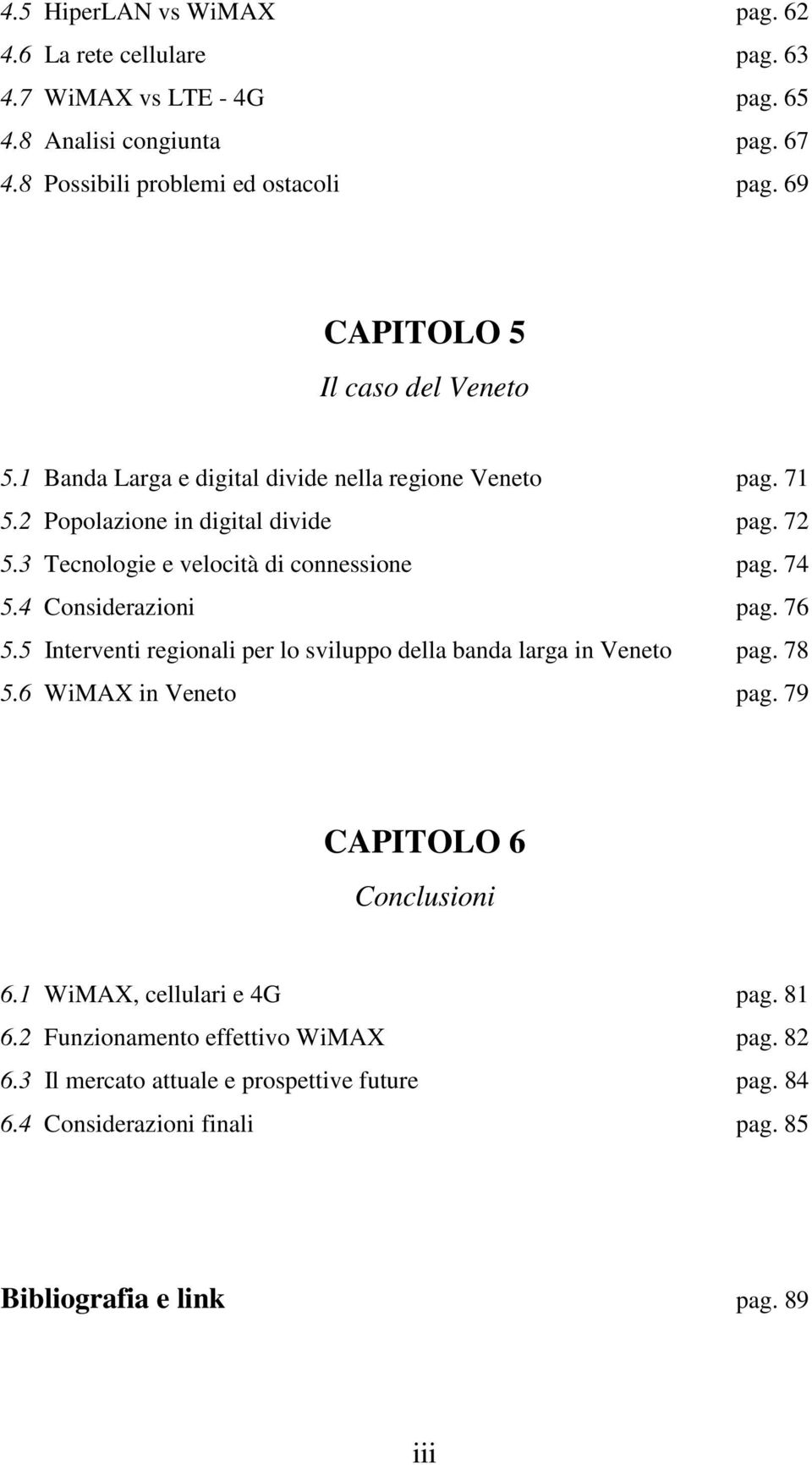 3 Tecnologie e velocità di connessione pag. 74 5.4 Considerazioni pag. 76 5.5 Interventi regionali per lo sviluppo della banda larga in Veneto pag. 78 5.