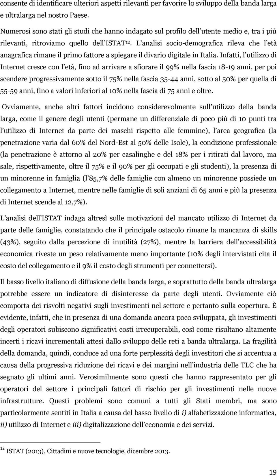 L analisi socio-demografica rileva che l età anagrafica rimane il primo fattore a spiegare il divario digitale in Italia.