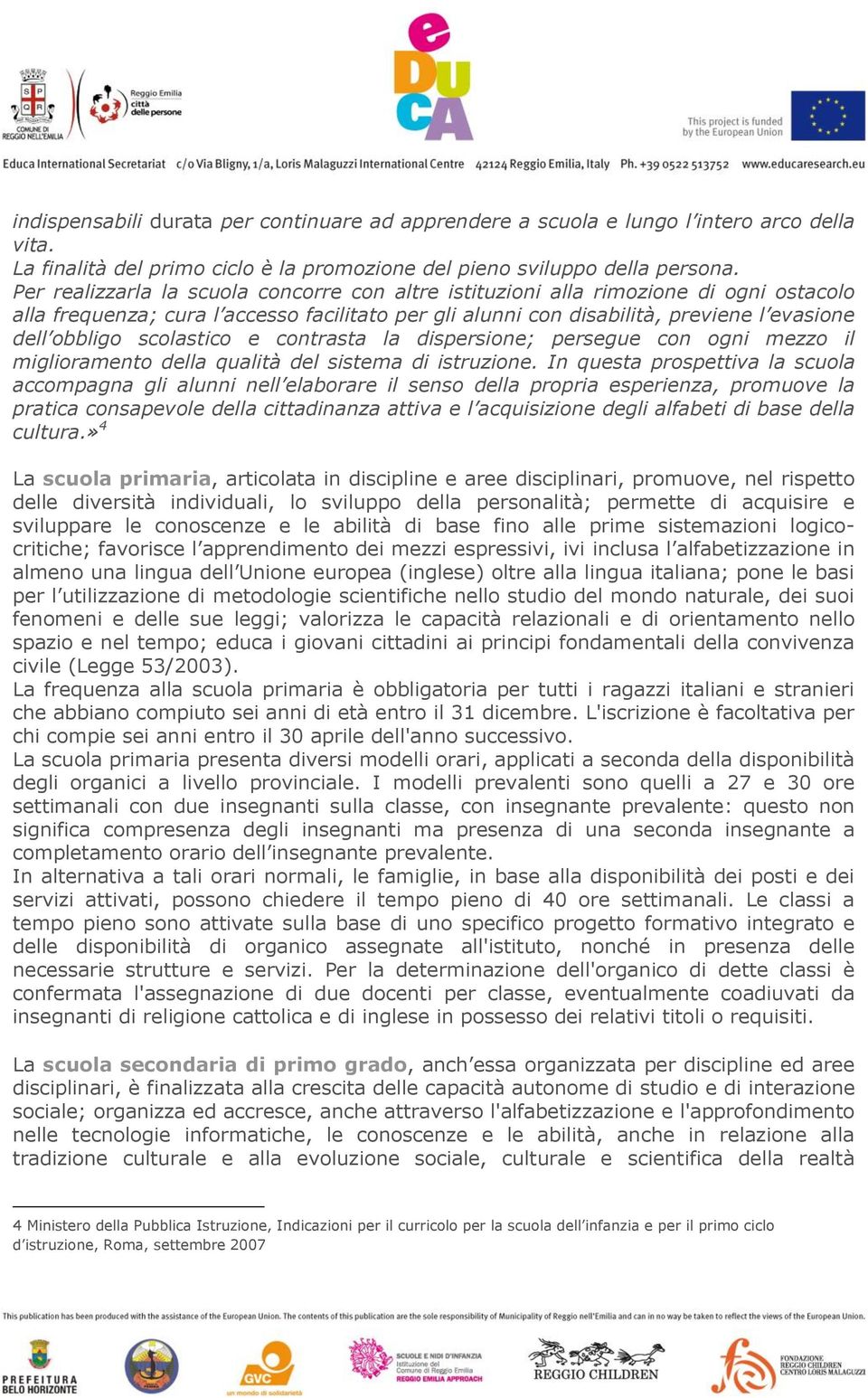 scolastico e contrasta la dispersione; persegue con ogni mezzo il miglioramento della qualità del sistema di istruzione.