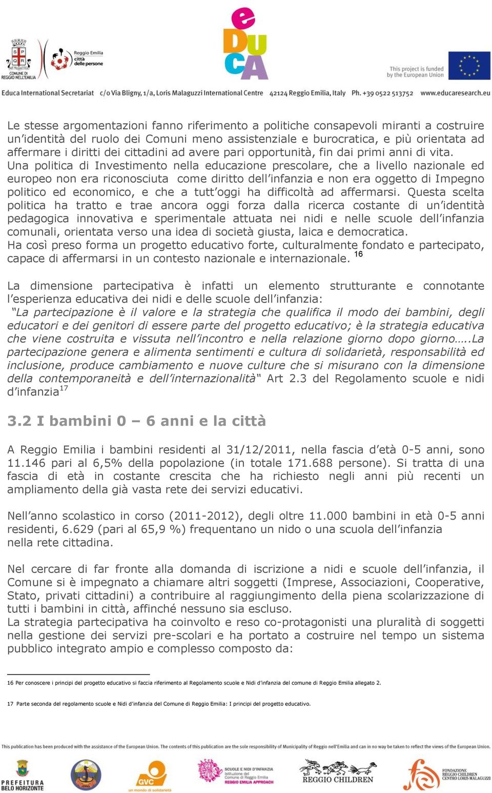 Una politica di Investimento nella educazione prescolare, che a livello nazionale ed europeo non era riconosciuta come diritto dell infanzia e non era oggetto di Impegno politico ed economico, e che