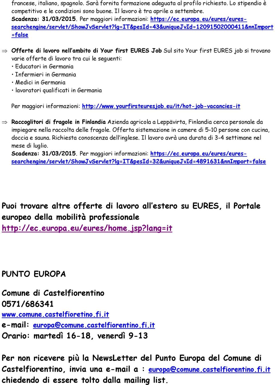 lg=it&pesid=43&uniquejvid=12091502000411&nnimport =false Offerte di lavoro nell ambito di Your first EURES Job Sul sito Your first EURES job si trovano varie offerte di lavoro tra cui le seguenti: