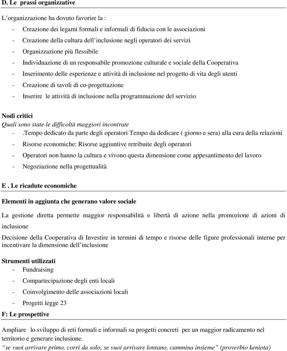 di vita degli utenti - Creazione di tavoli di co-progettazione - Inserire le attività di inclusione nella programmazione del servizio Nodi critici Quali sono state le difficoltà maggiori incontrate -.