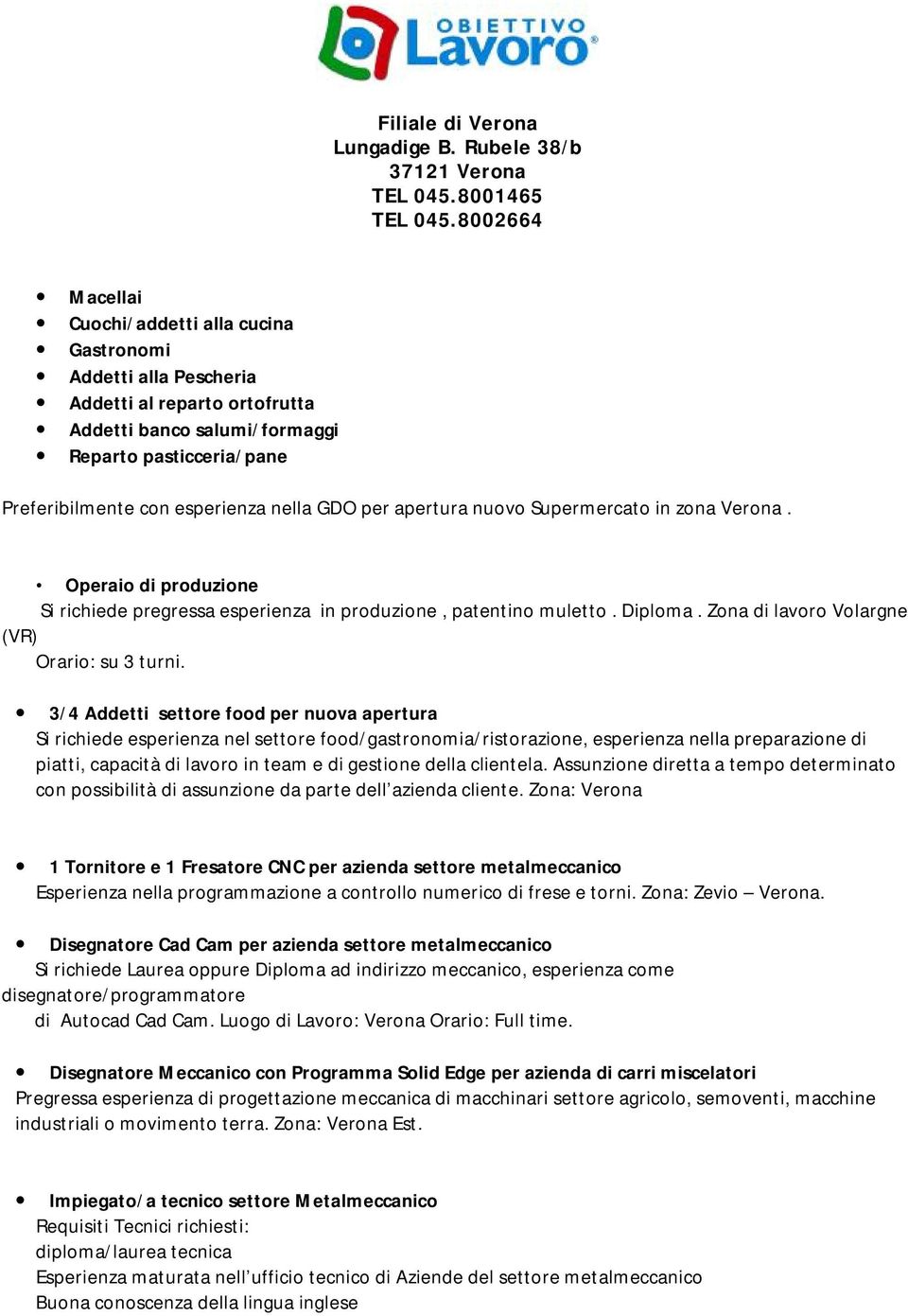 GDO per apertura nuovo Supermercato in zona Verona. Operaio di produzione Si richiede pregressa esperienza in produzione, patentino muletto. Diploma. Zona di lavoro Volargne (VR) Orario: su 3 turni.