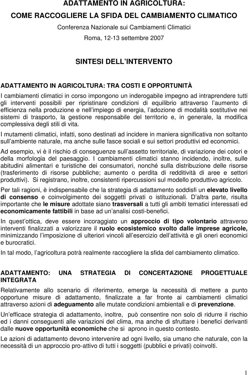 attraverso l aumento di efficienza nella produzione e nell impiego di energia, l adozione di modalità sostitutive nei sistemi di trasporto, la gestione responsabile del territorio e, in generale, la