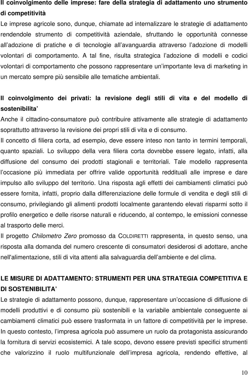 A tal fine, risulta strategica l adozione di modelli e codici volontari di comportamento che possono rappresentare un importante leva di marketing in un mercato sempre più sensibile alle tematiche