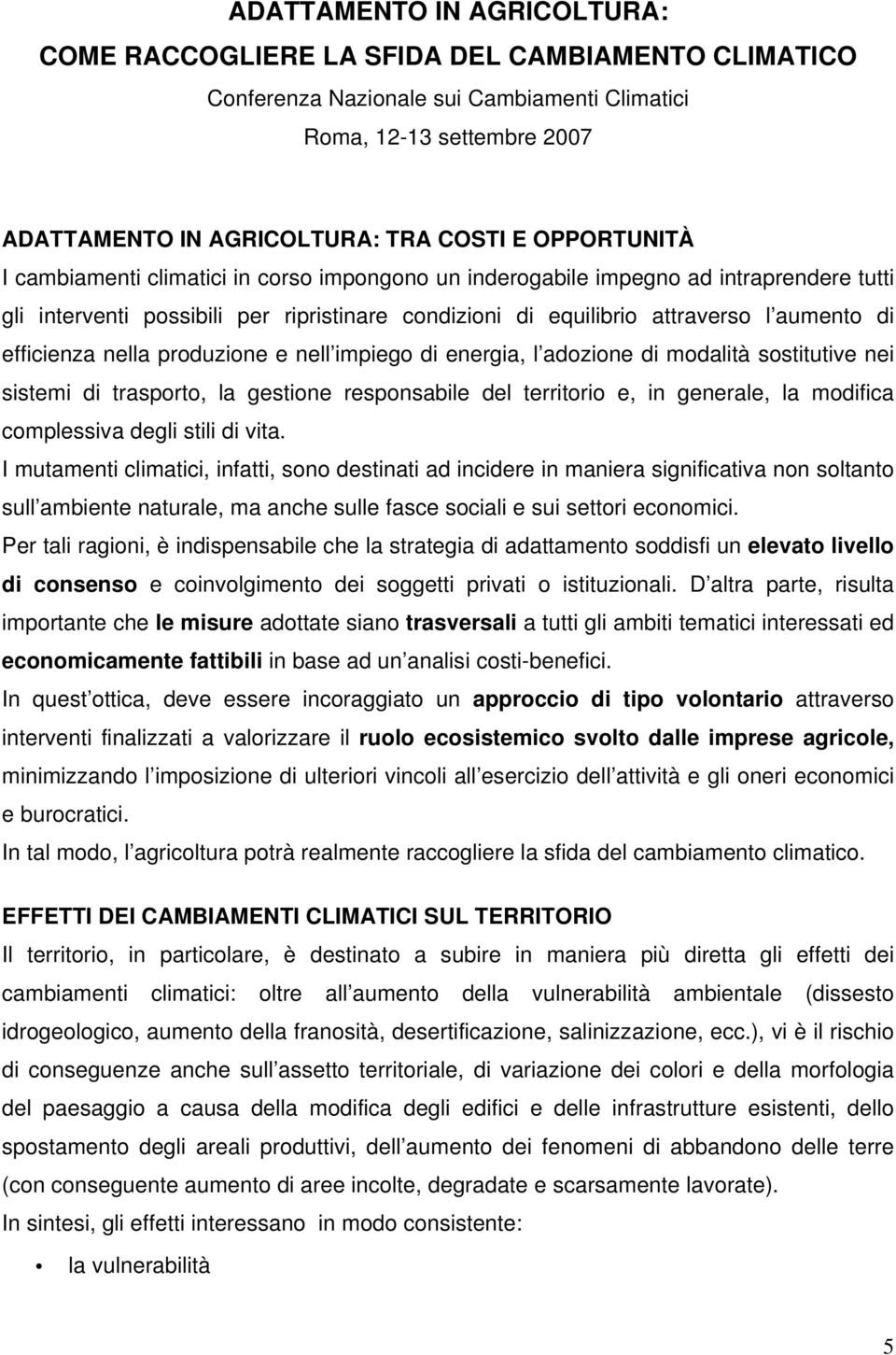 efficienza nella produzione e nell impiego di energia, l adozione di modalità sostitutive nei sistemi di trasporto, la gestione responsabile del territorio e, in generale, la modifica complessiva