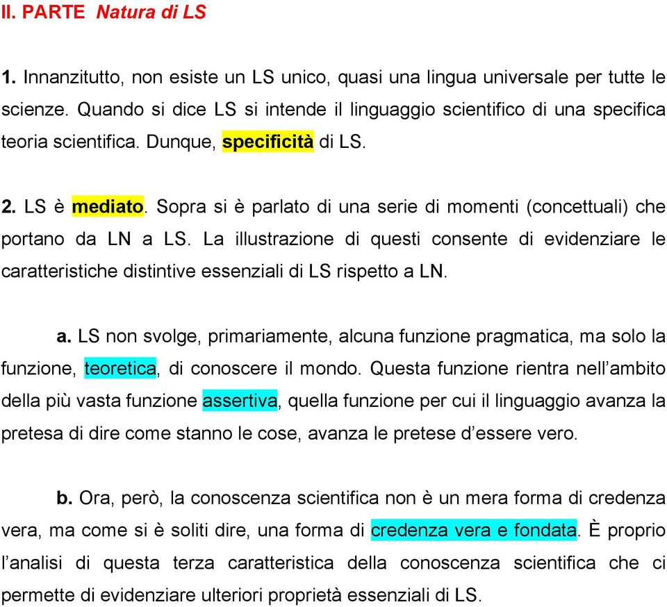 Sopra si è parlato di una serie di momenti (concettuali) che portano da LN a LS. La illustrazione di questi consente di evidenziare le caratteristiche distintive essenziali di LS rispetto a LN. a. LS non svolge, primariamente, alcuna funzione pragmatica, ma solo la funzione, teoretica, di conoscere il mondo.