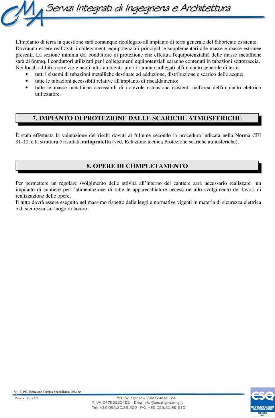 La sezione minima del conduttore di protezione che effettua l'equipotenzialità delle masse metalliche sarà di 6mmq.