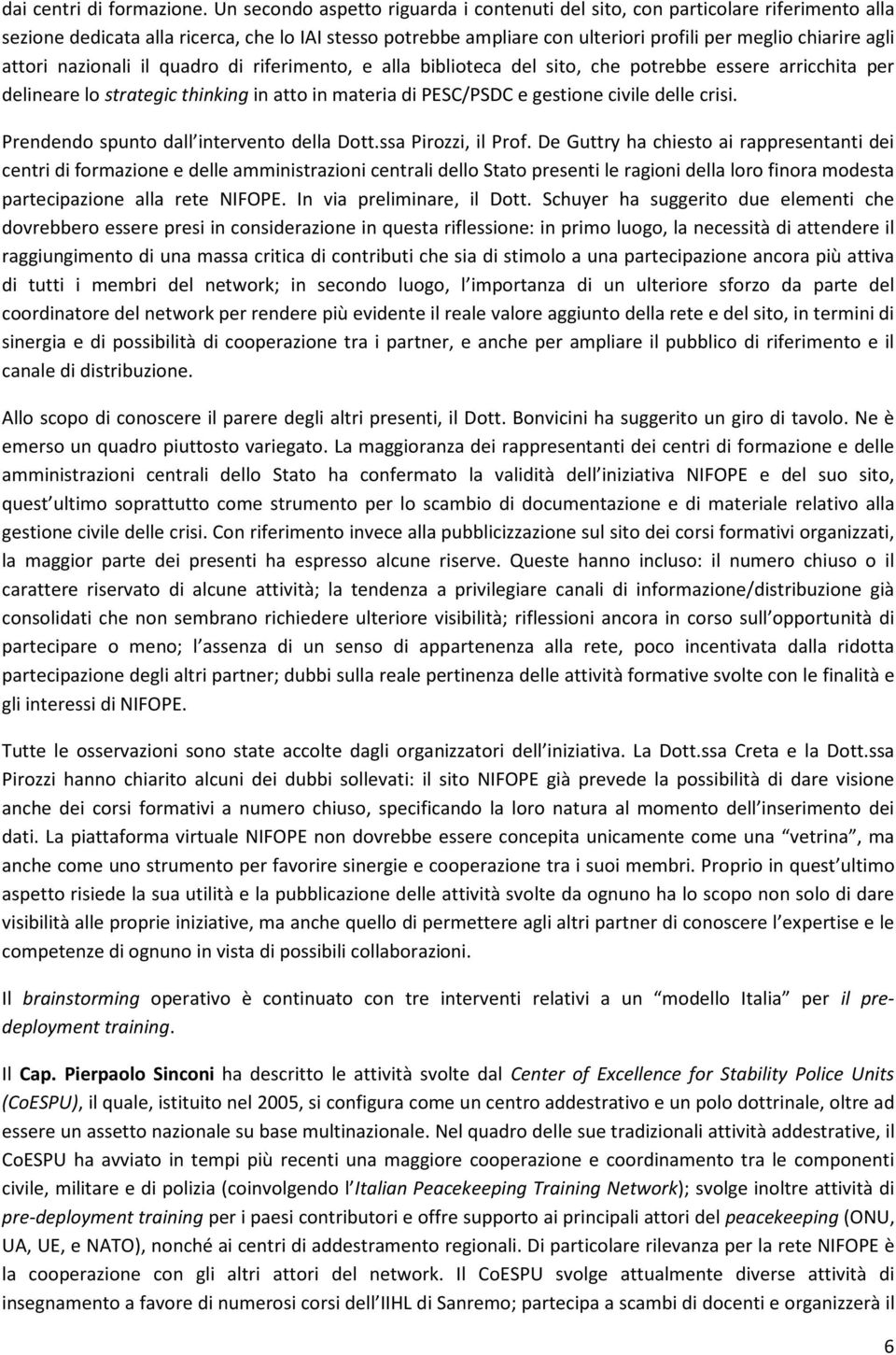 attori nazionali il quadro di riferimento, e alla biblioteca del sito, che potrebbe essere arricchita per delineare lo strategic thinking in atto in materia di PESC/PSDC e gestione civile delle crisi.