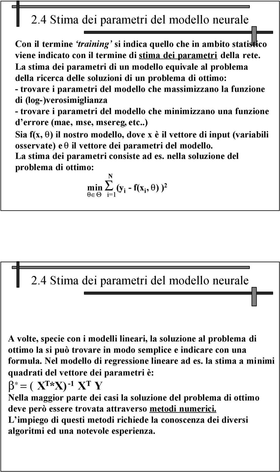 (log-)verosimiglianza - trovare i parametri del modello che minimizzano una funzione d errore (mae, mse, msereg, etc.