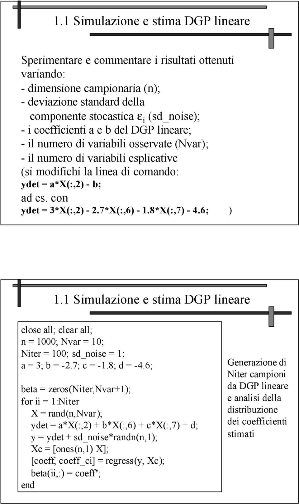 con ydet = 3*X(:,2) - 2.7*X(:,6) - 1.8*X(:,7) - 4.6; ) 1.1 Simulazione e stima DGP lineare close all; clear all; n = 1000; Nvar = 10; Niter = 100; sd_noise = 1; a = 3; b = -2.7; c = -1.8; d = -4.