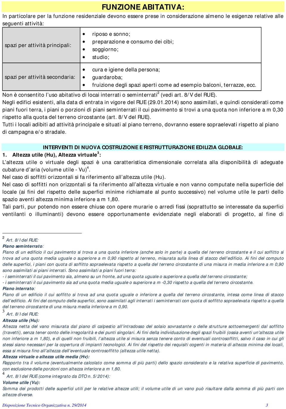 Non è consentito l uso abitativo di locai interrati o seminterrati 2 (vedi art. 8/V del RUE). Negli edifici esistenti, alla data di entrata in vigore del RUE (29.01.