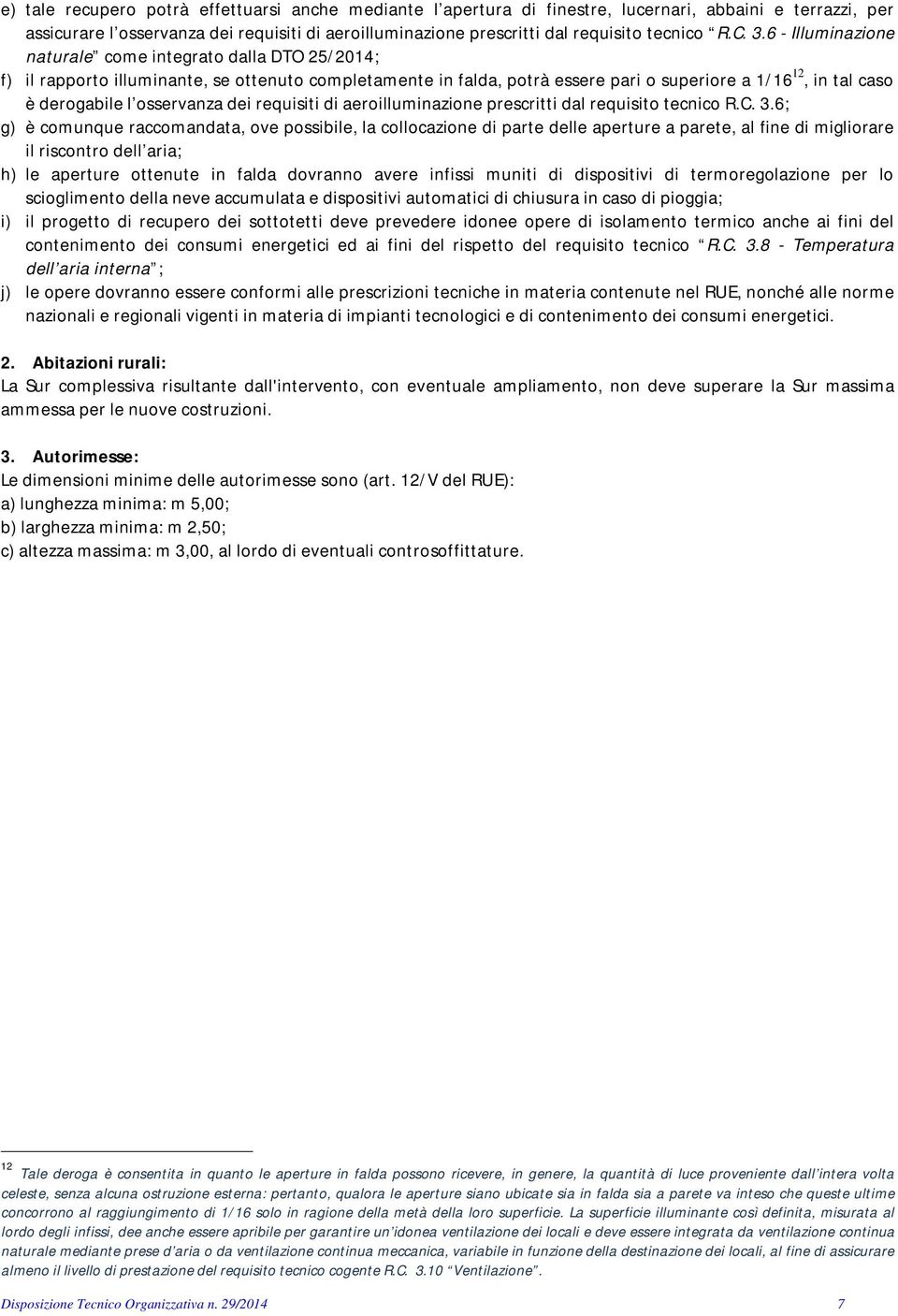 6 - Illuminazione naturale come integrato dalla DTO 25/2014; f) il rapporto illuminante, se ottenuto completamente in falda, potrà essere pari o superiore a 1/16 12, in tal caso è derogabile l