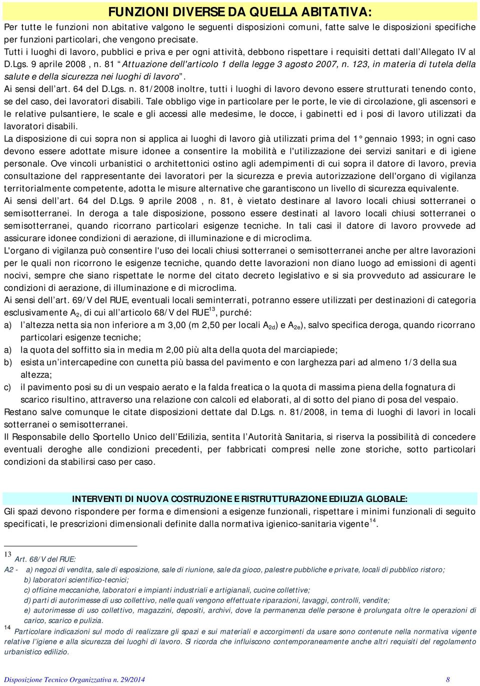 81 Attuazione dell'articolo 1 della legge 3 agosto 2007, n. 123, in materia di tutela della salute e della sicurezza nei luoghi di lavoro. Ai sensi dell art. 64 del D.Lgs. n. 81/2008 inoltre, tutti i luoghi di lavoro devono essere strutturati tenendo conto, se del caso, dei lavoratori disabili.