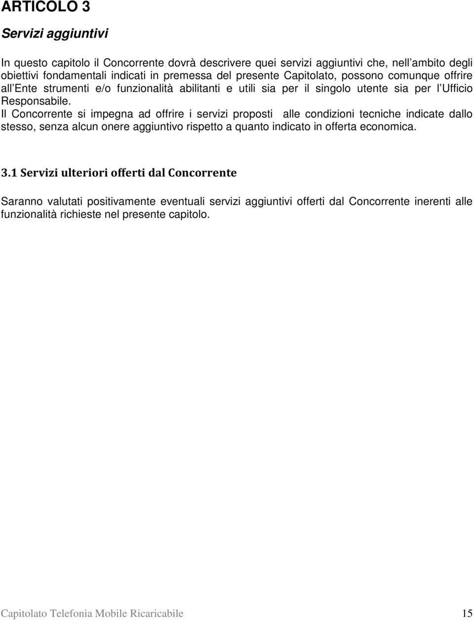 Il Concorrente si impegna ad offrire i servizi proposti alle condizioni tecniche indicate dallo stesso, senza alcun onere aggiuntivo rispetto a quanto indicato in offerta economica. 3.