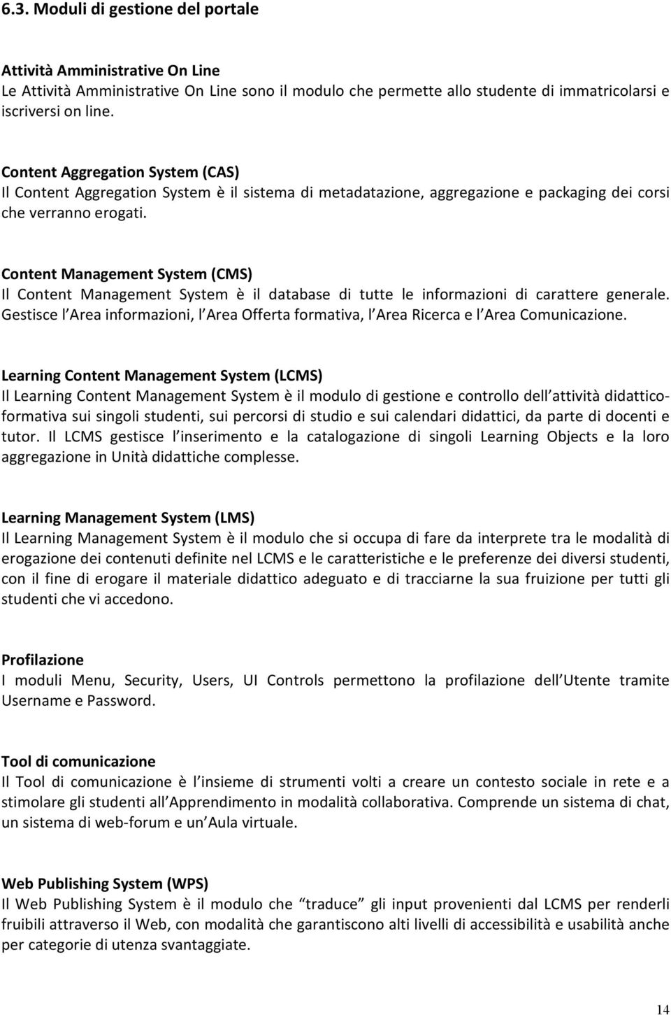 Content Management System (CMS) Il Content Management System è il database di tutte le informazioni di carattere generale.