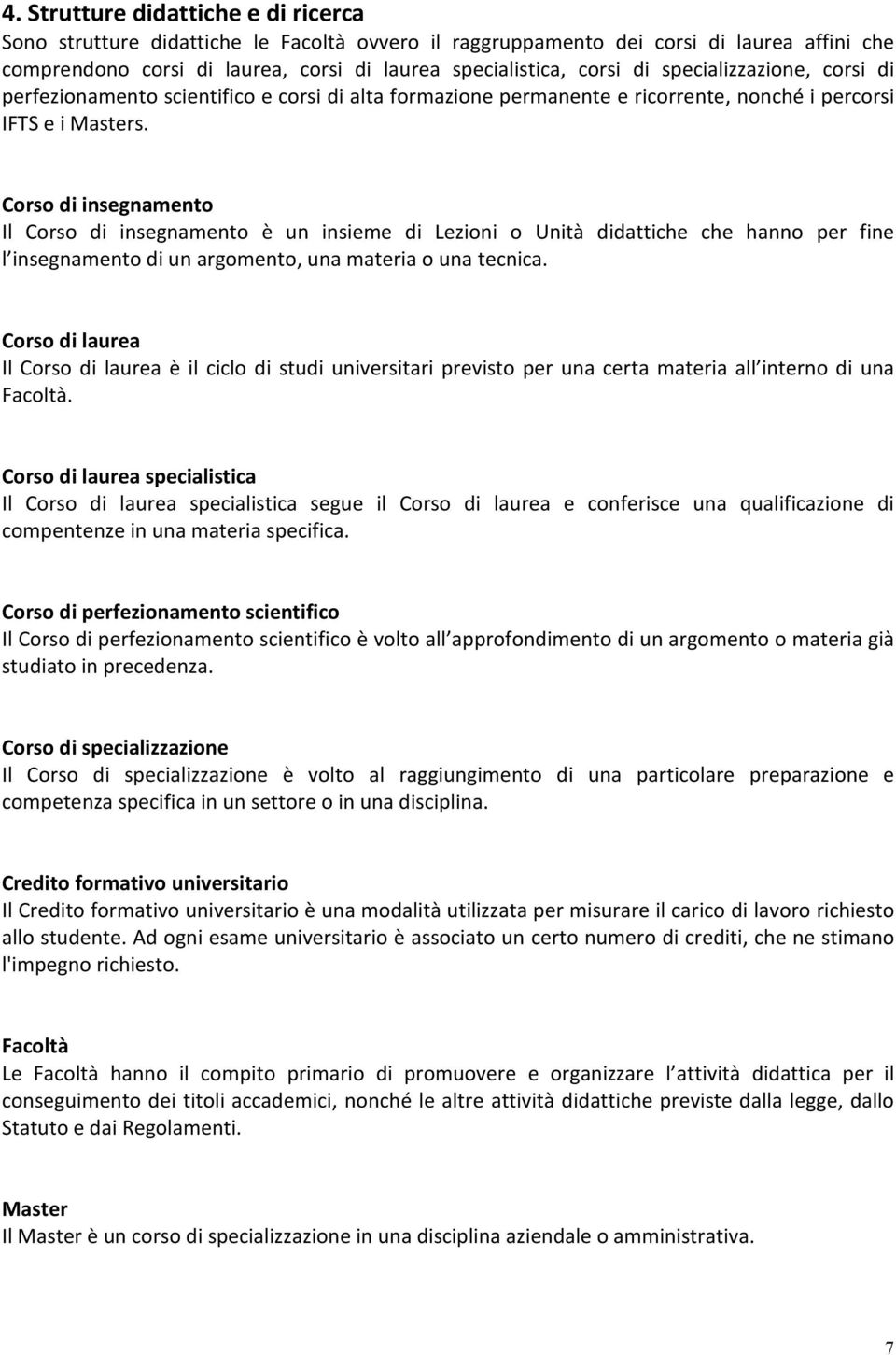 Corso di insegnamento Il Corso di insegnamento è un insieme di Lezioni o Unità didattiche che hanno per fine l insegnamento di un argomento, una materia o una tecnica.