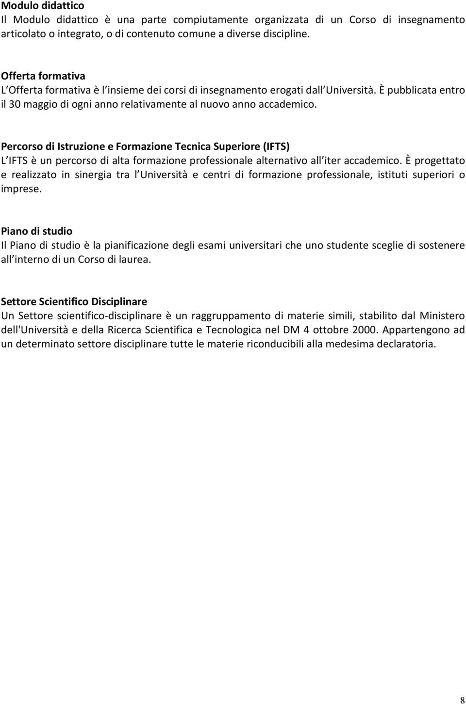 Percorso di Istruzione e Formazione Tecnica Superiore (IFTS) L IFTS è un percorso di alta formazione professionale alternativo all iter accademico.