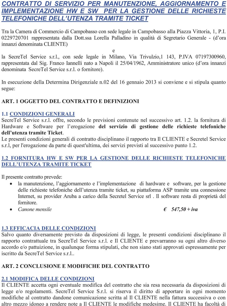 ssa Lorella Palladino in qualità di Segretario Generale - (d ora innanzi denominata CLIENTE) e la SecreTel Service s.r.l., con sede legale in Milano, Via Trivulzio,1 143, P.