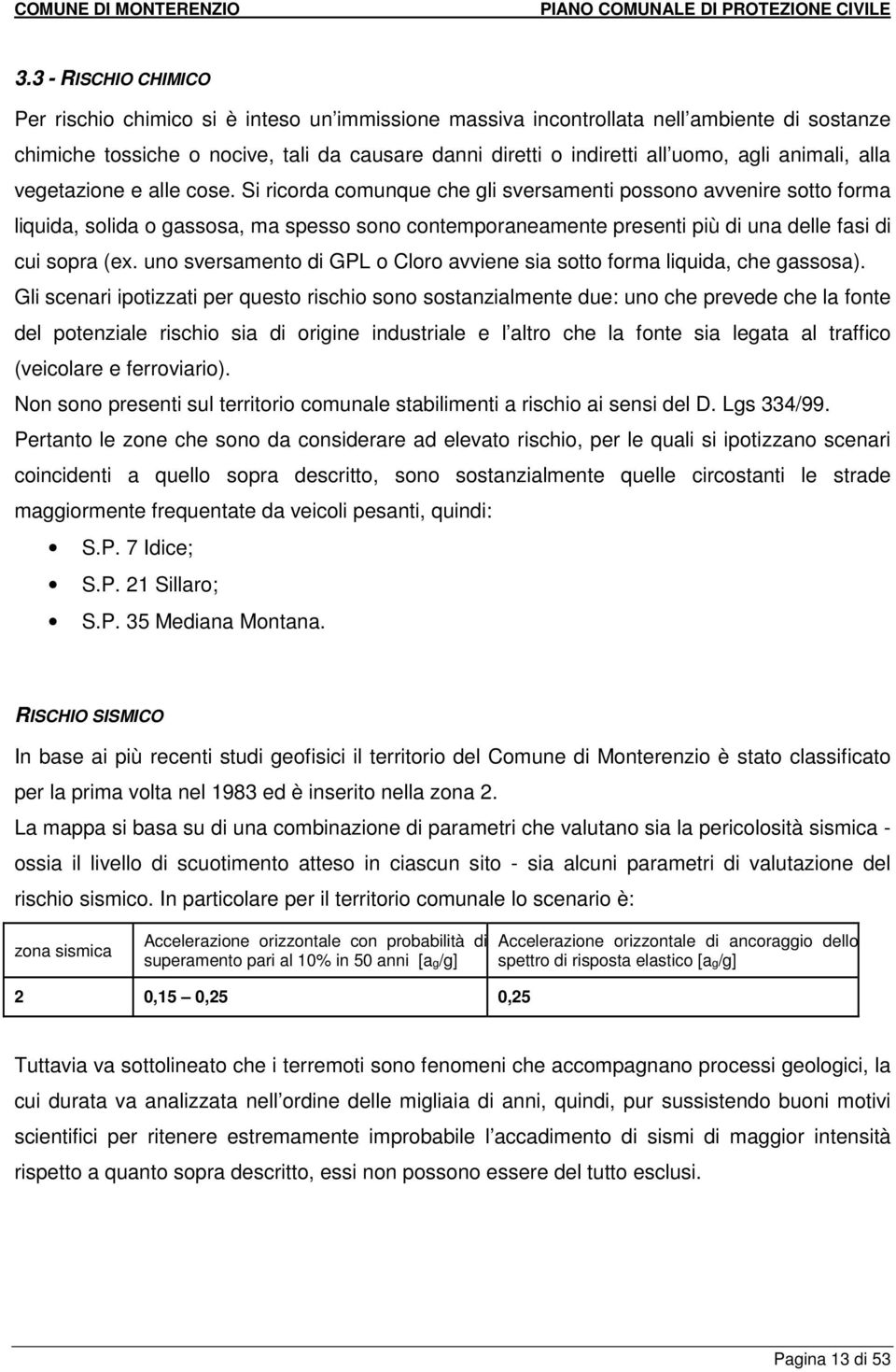 Si ricorda comunque che gli sversamenti possono avvenire sotto forma liquida, solida o gassosa, ma spesso sono contemporaneamente presenti più di una delle fasi di cui sopra (ex.