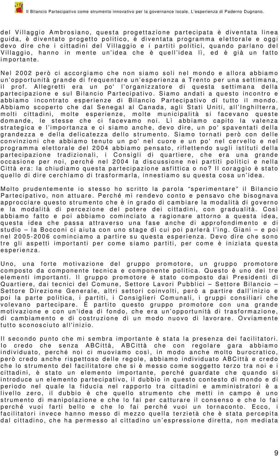 l V i l l a g g i o, h a n n o i n m e n t e u n i d e a c h e è q u e l l i d e a l ì, e d è g i à u n f a t t o i m p o r t a n t e.