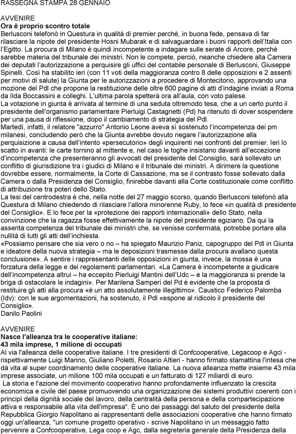 Non le compete, perciò, neanche chiedere alla Camera dei deputati l autorizzazione a perquisire gli uffici del contabile personale di Berlusconi, Giuseppe Spinelli.