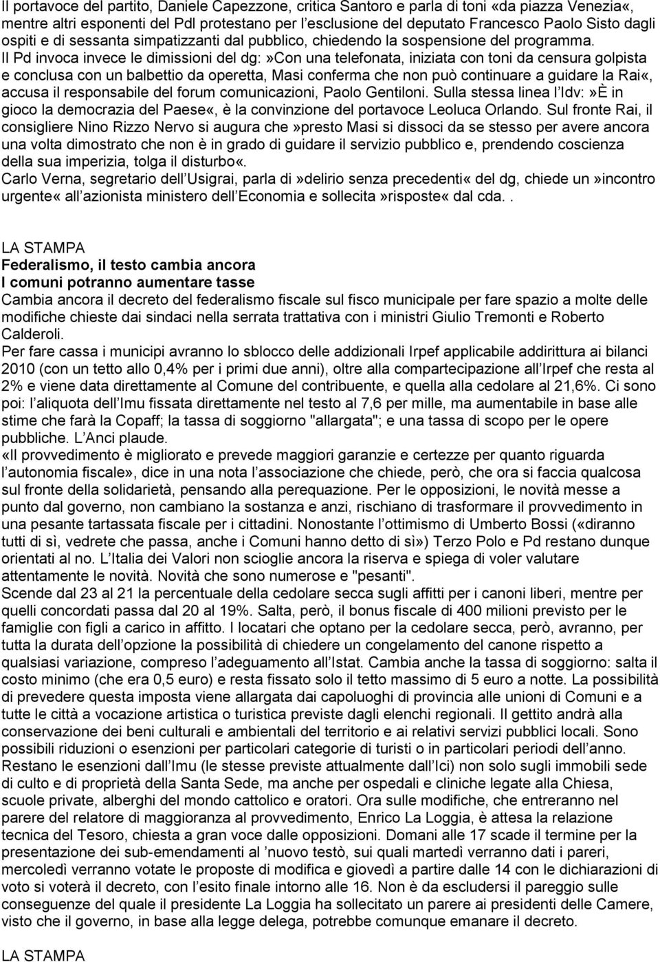 Il Pd invoca invece le dimissioni del dg:»con una telefonata, iniziata con toni da censura golpista e conclusa con un balbettio da operetta, Masi conferma che non può continuare a guidare la Rai«,