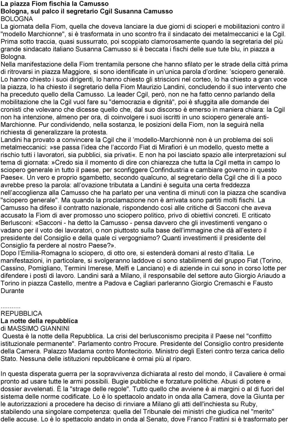 Prima sotto traccia, quasi sussurrato, poi scoppiato clamorosamente quando la segretaria del più grande sindacato italiano Susanna Camusso si è beccata i fischi delle sue tute blu, in piazza a