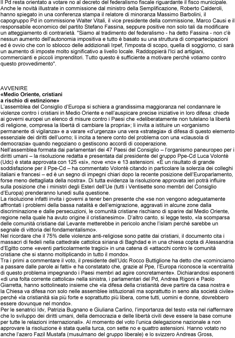 in commissione Walter Vitali, il vice presidente della commissione, Marco Causi e il responsabile economico del partito Stefano Fassina, seppure positive non solo tali da modificare un atteggiamento