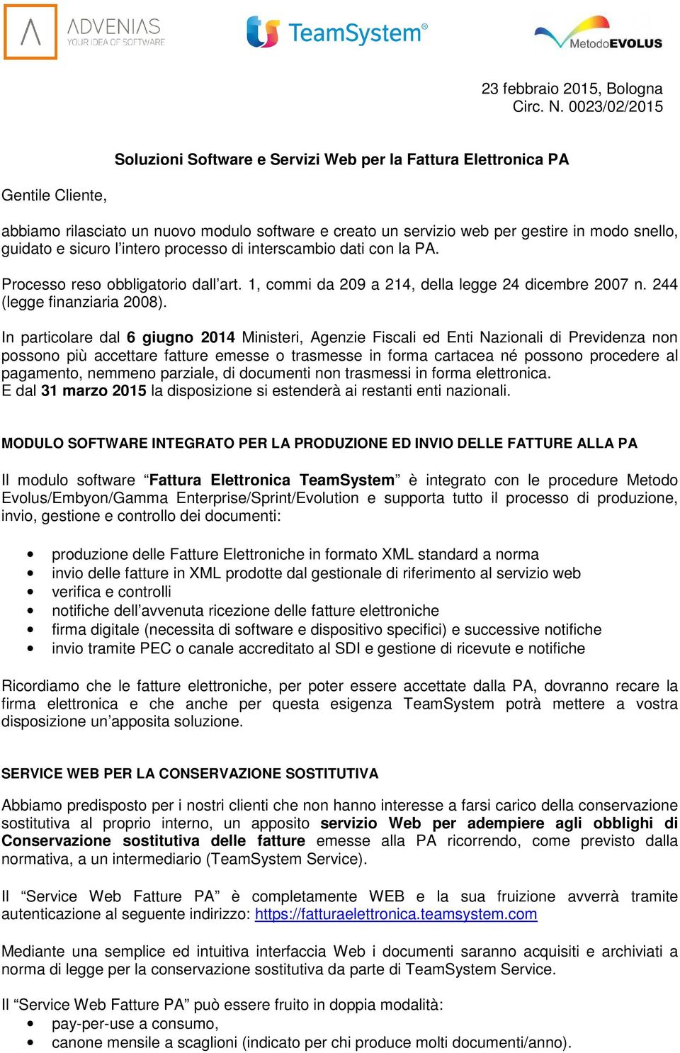 sicuro l intero processo di interscambio dati con la PA. Processo reso obbligatorio dall art. 1, commi da 209 a 214, della legge 24 dicembre 2007 n. 244 (legge finanziaria 2008).