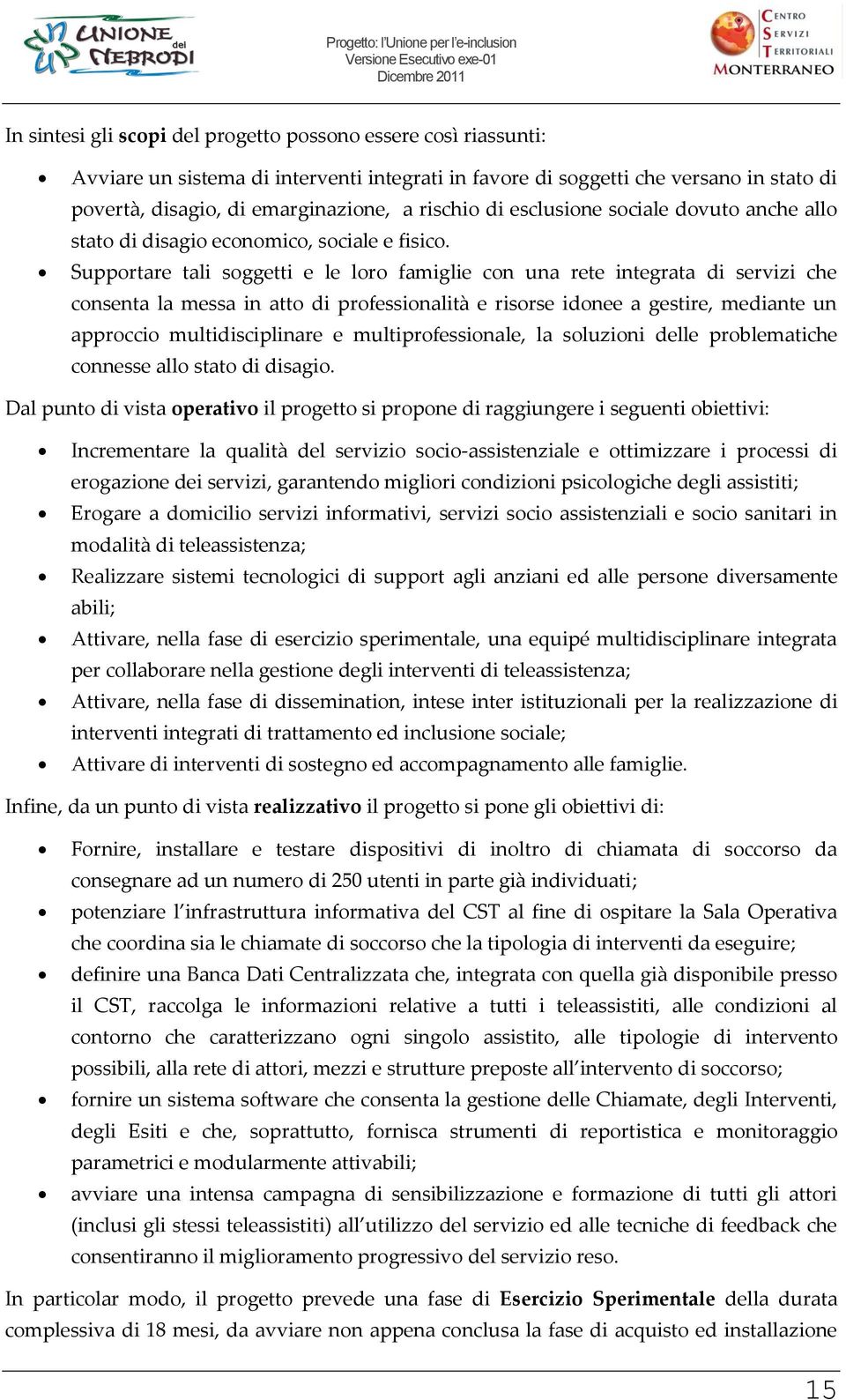 Supprtare tali sggetti e le lr famiglie cn una rete integrata di servizi che cnsenta la messa in att di prfessinalità e risrse idnee a gestire, mediante un apprcci multidisciplinare e