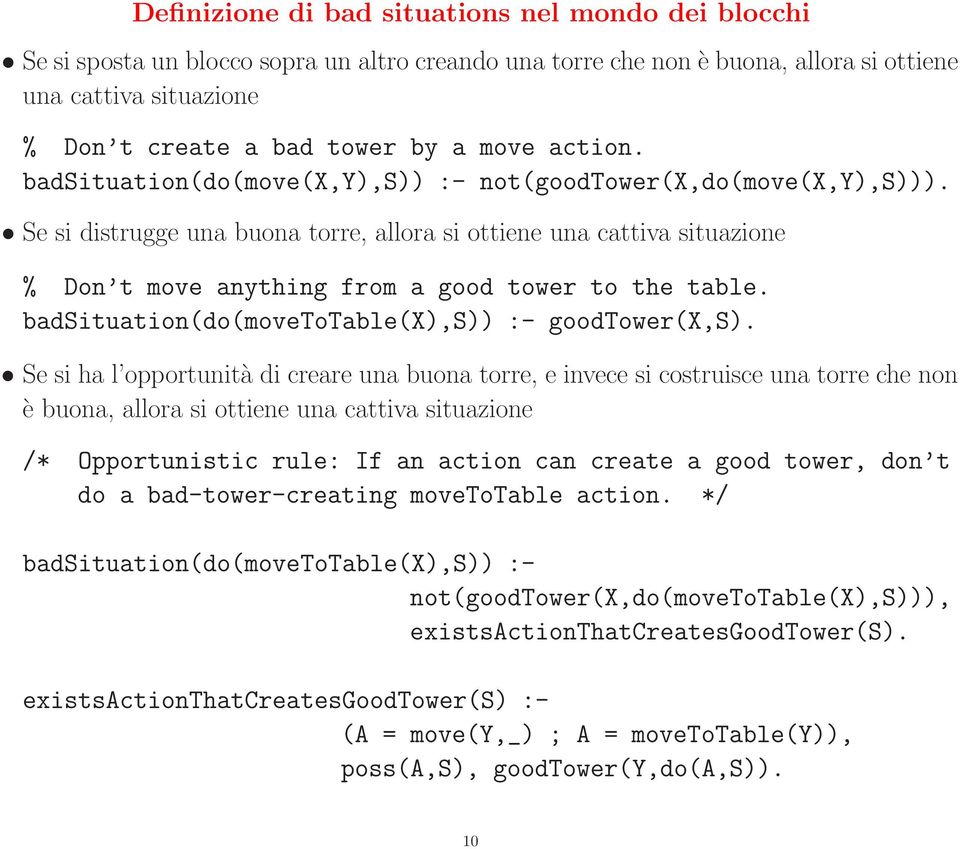 Se si distrugge una buona torre, allora si ottiene una cattiva situazione % Don t move anything from a good tower to the table. badsituation(do(movetotable(x),s)) :- goodtower(x,s).