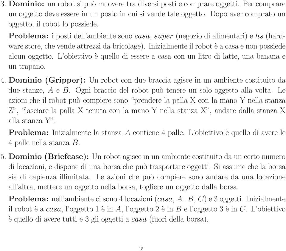 Inizialmente il robot è a casa e non possiede alcun oggetto. L obiettivo è quello di essere a casa con un litro di latte, una banana e un trapano. 4.