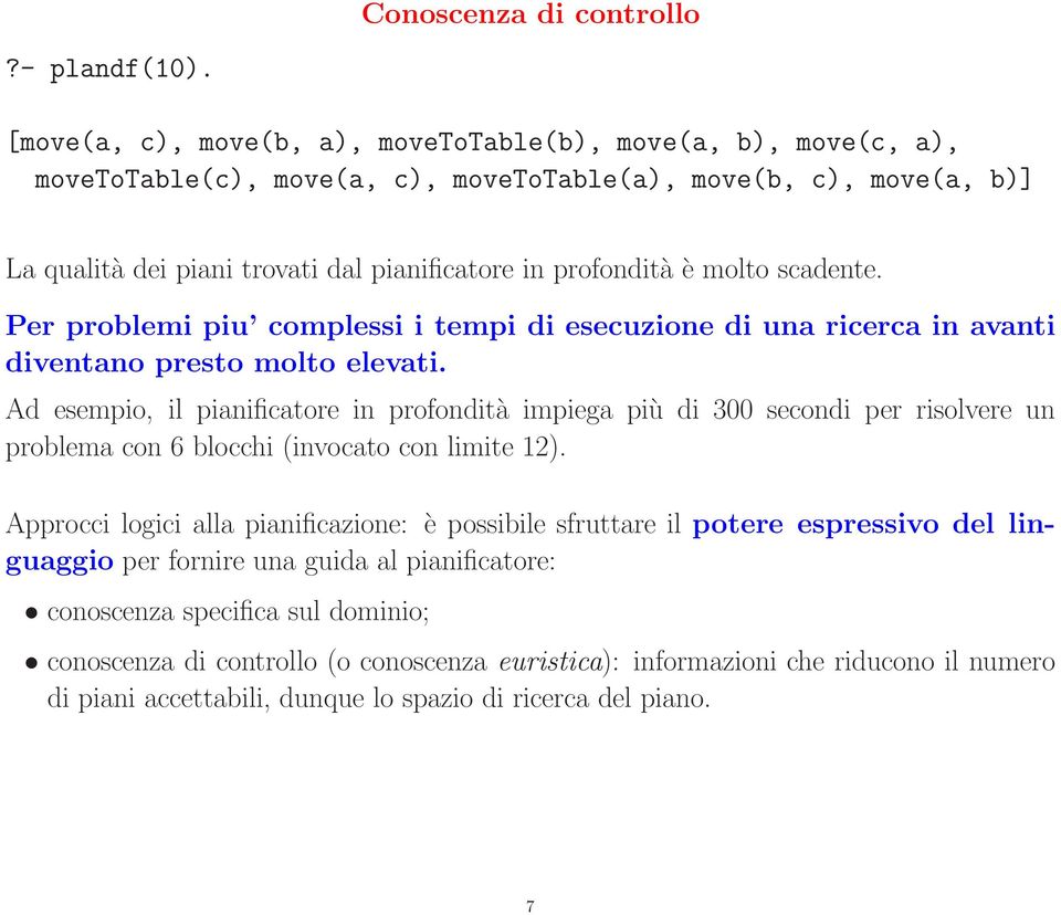 molto scadente. Per problemi piu complessi i tempi di esecuzione di una ricerca in avanti diventano presto molto elevati.