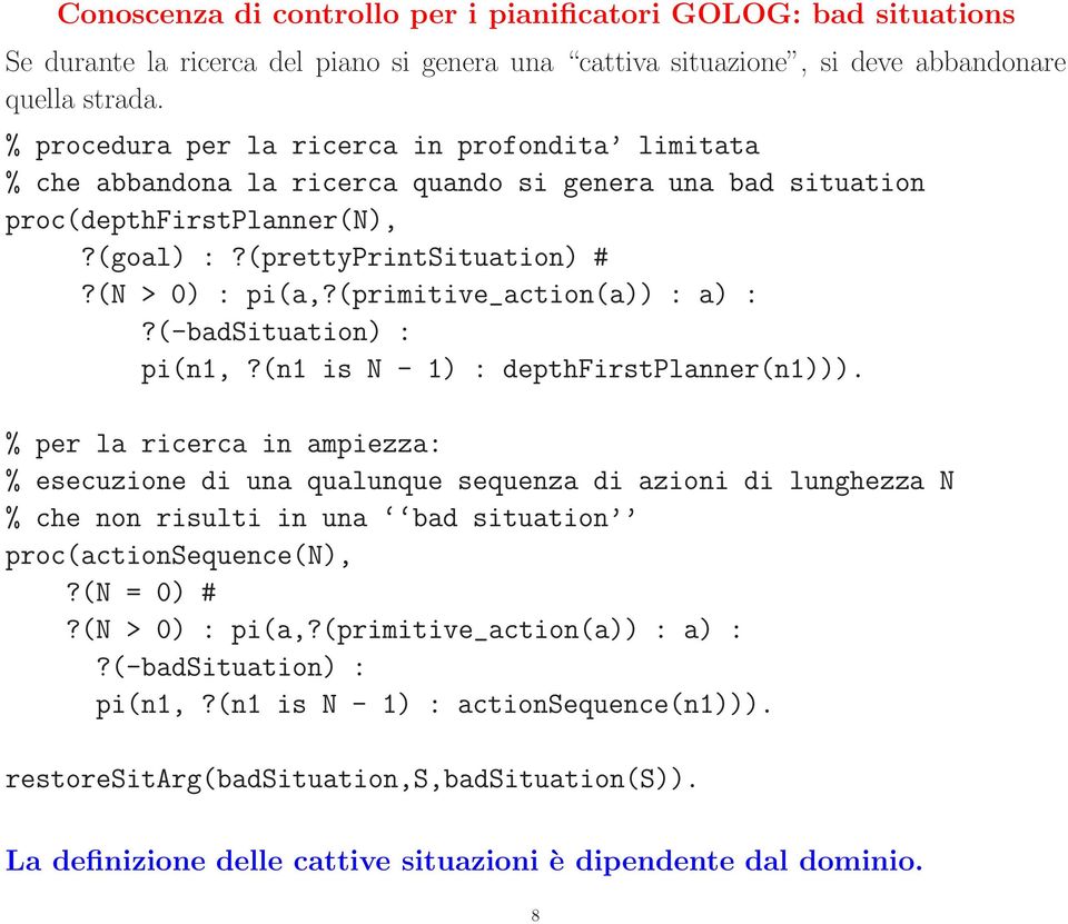 (primitive_action(a)) : a) :?(-badsituation) : pi(n1,?(n1 is N - 1) : depthfirstplanner(n1))).