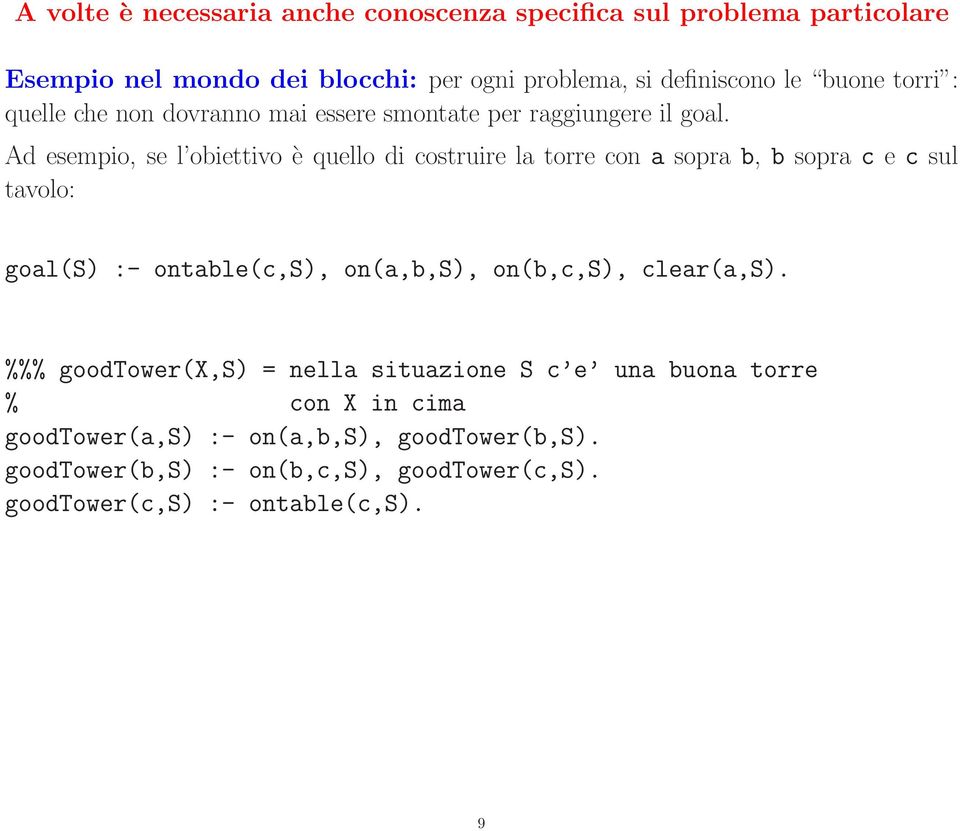 Ad esempio, se l obiettivo è quello di costruire la torre con a sopra b, b sopra c e c sul tavolo: goal(s) :- ontable(c,s), on(a,b,s), on(b,c,s),