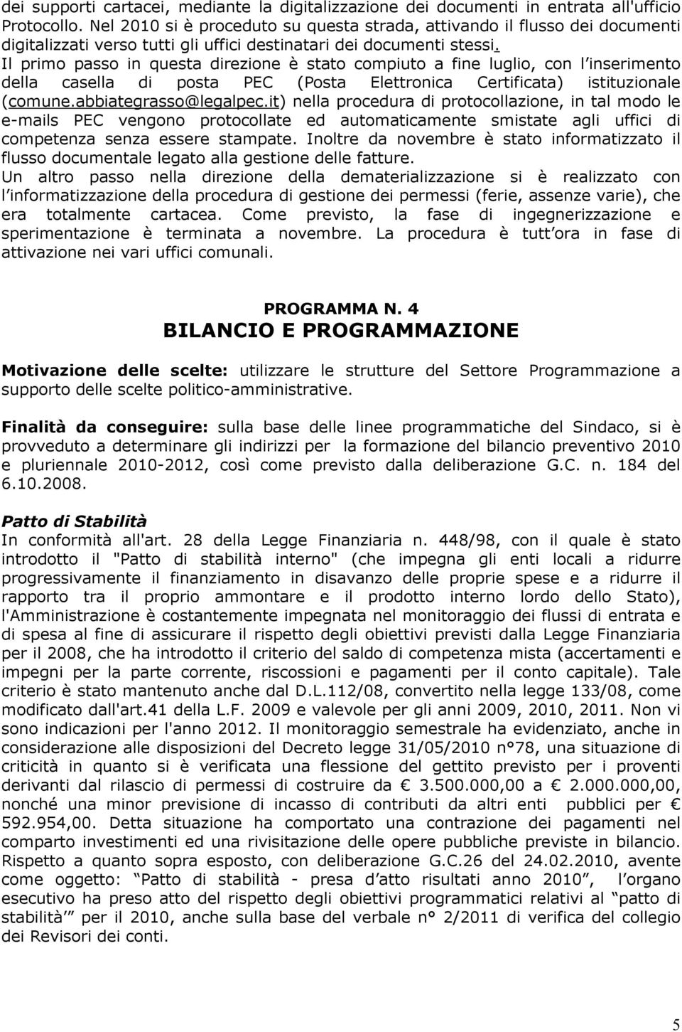 Il primo passo in questa direzione è stato compiuto a fine luglio, con l inserimento della casella di posta PEC (Posta Elettronica Certificata) istituzionale (comune.abbiategrasso@legalpec.