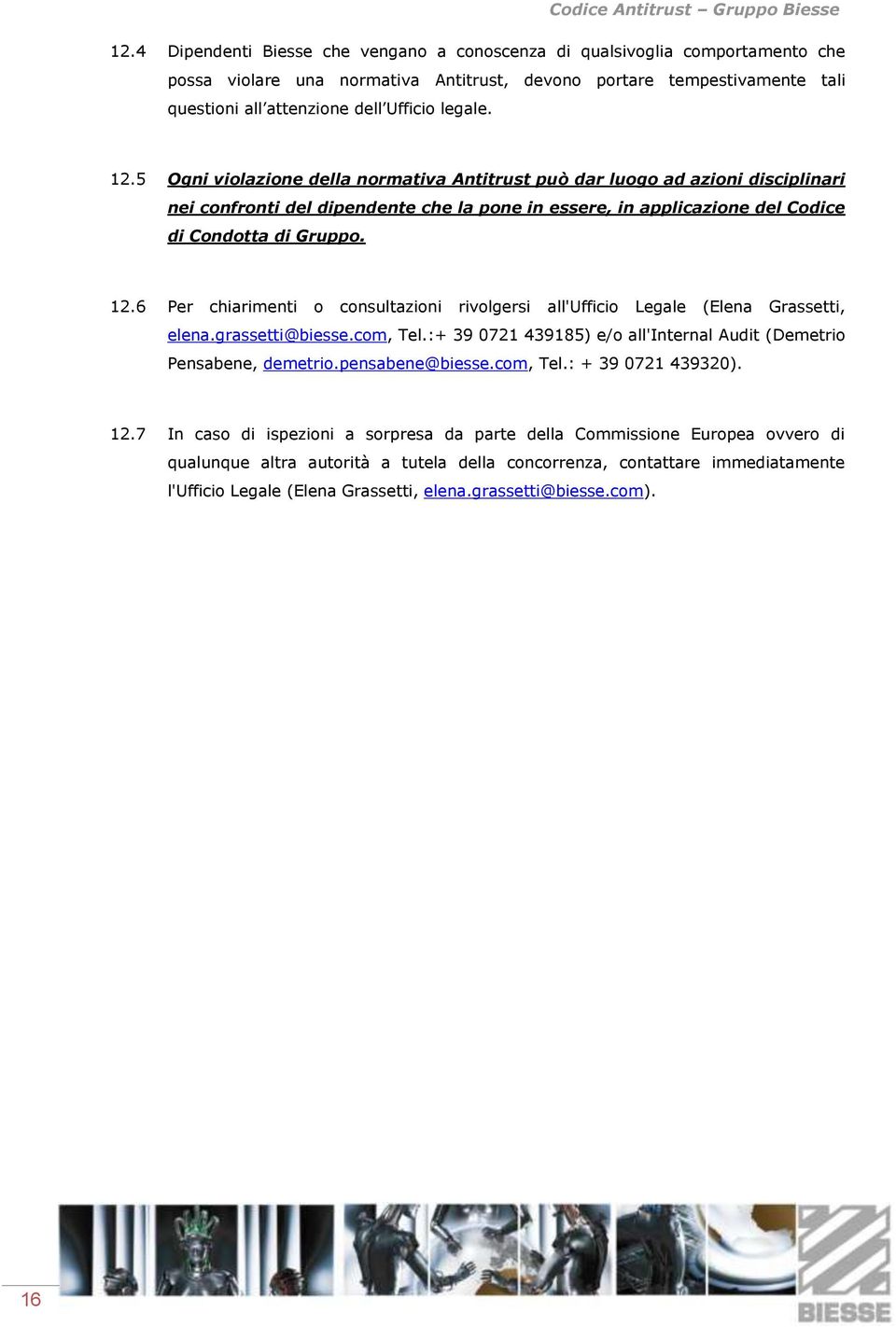 grassetti@biesse.com, Tel.:+ 39 0721 439185) e/o all'internal Audit (Demetrio Pensabene, demetrio.pensabene@biesse.com, Tel.: + 39 0721 439320). 12.