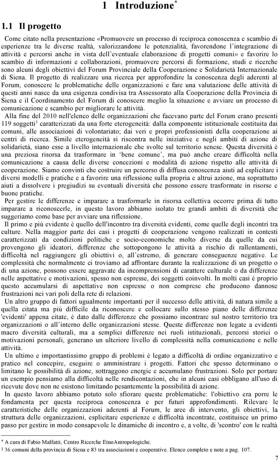 di attività e percorsi anche in vista dell eventuale elaborazione di progetti comuni» e favorire lo scambio di informazioni e collaborazioni, promuovere percorsi di formazione, studi e ricerche sono