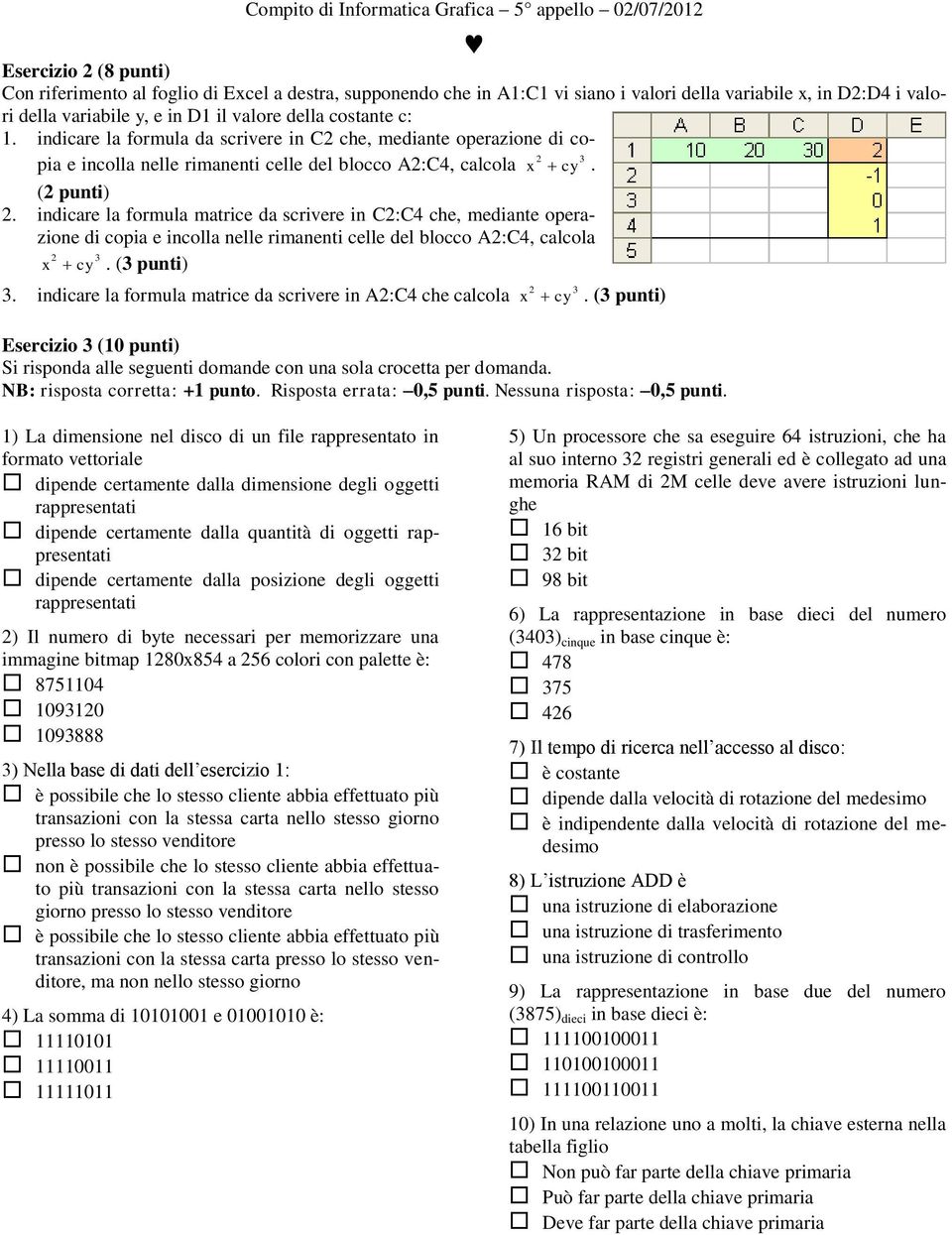 indicare la formula matrice da scrivere in C2:C4 che, mediante operazione di copia e incolla nelle rimanenti celle del blocco A2:C4, calcola 2 3 x cy. (3 punti) 3.