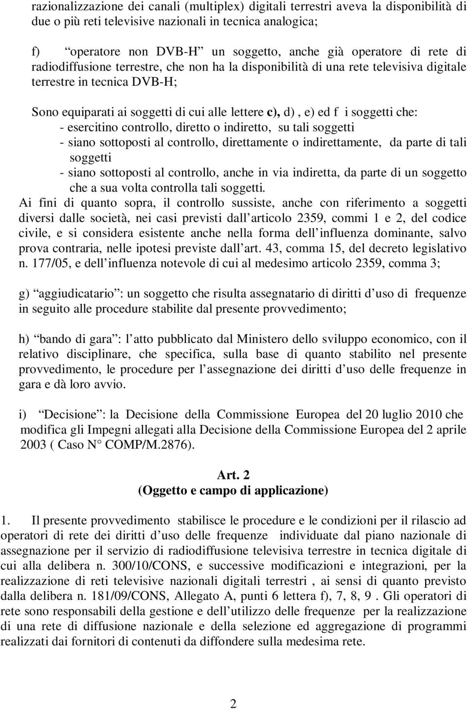 soggetti che: - esercitino controllo, diretto o indiretto, su tali soggetti - siano sottoposti al controllo, direttamente o indirettamente, da parte di tali soggetti - siano sottoposti al controllo,