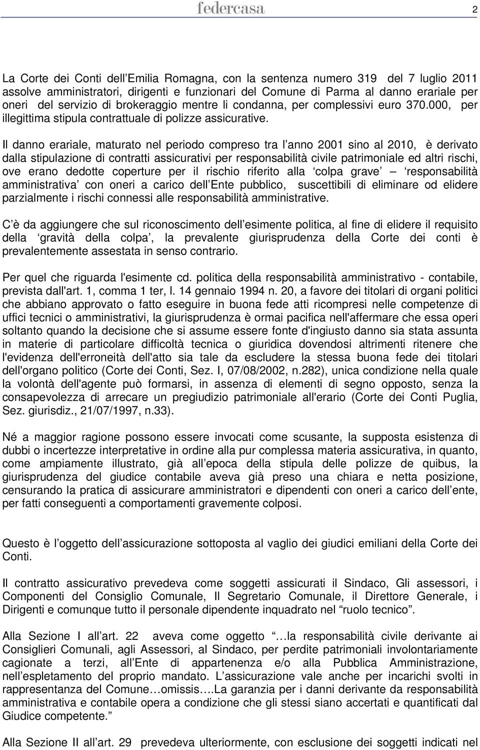 Il danno erariale, maturato nel periodo compreso tra l anno 2001 sino al 2010, è derivato dalla stipulazione di contratti assicurativi per responsabilità civile patrimoniale ed altri rischi, ove