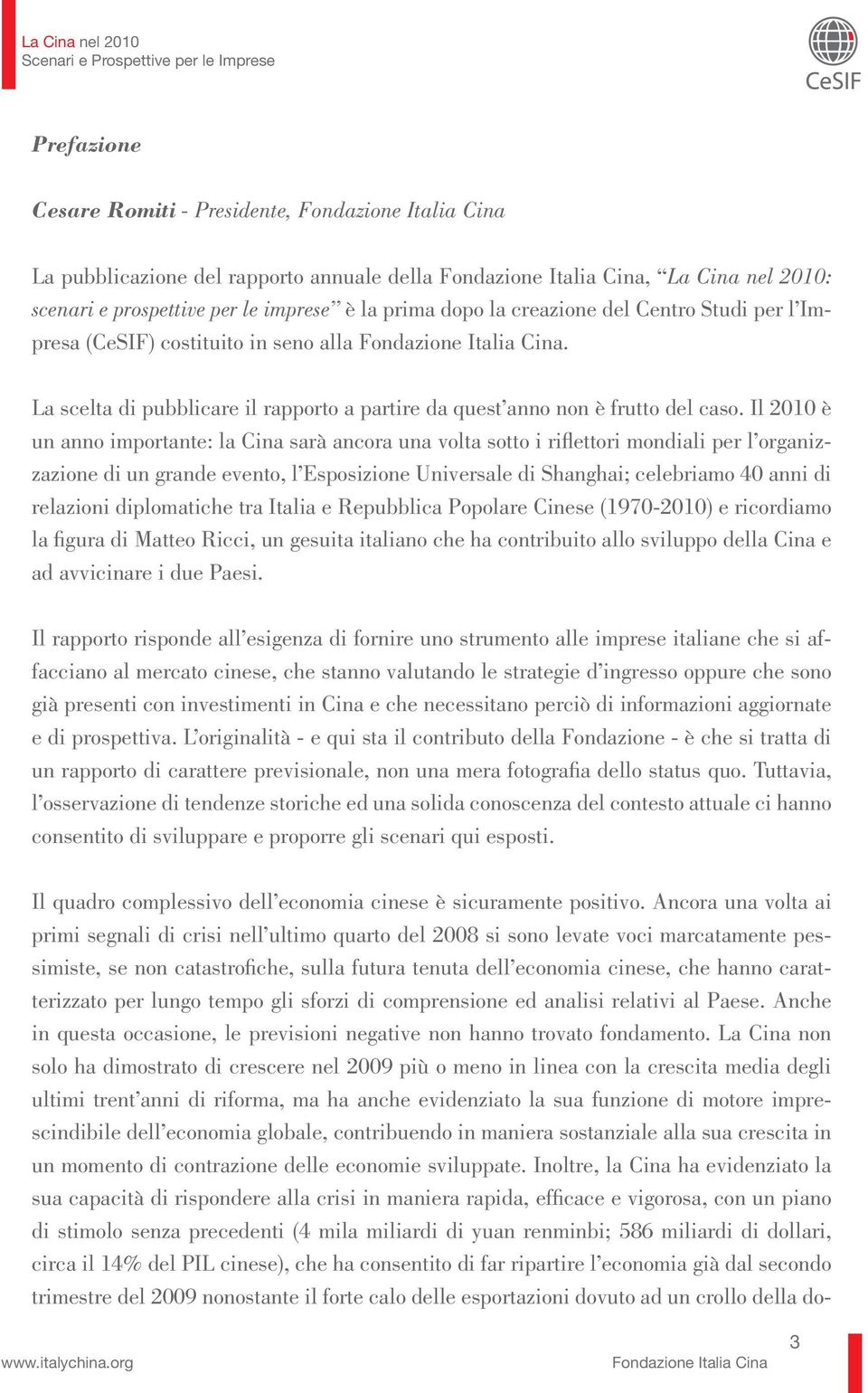 Il 21 è un anno importante: la Cina sarà ancora una volta sotto i riflettori mondiali per l organizzazione di un grande evento, l Esposizione Universale di Shanghai; celebriamo 4 anni di relazioni