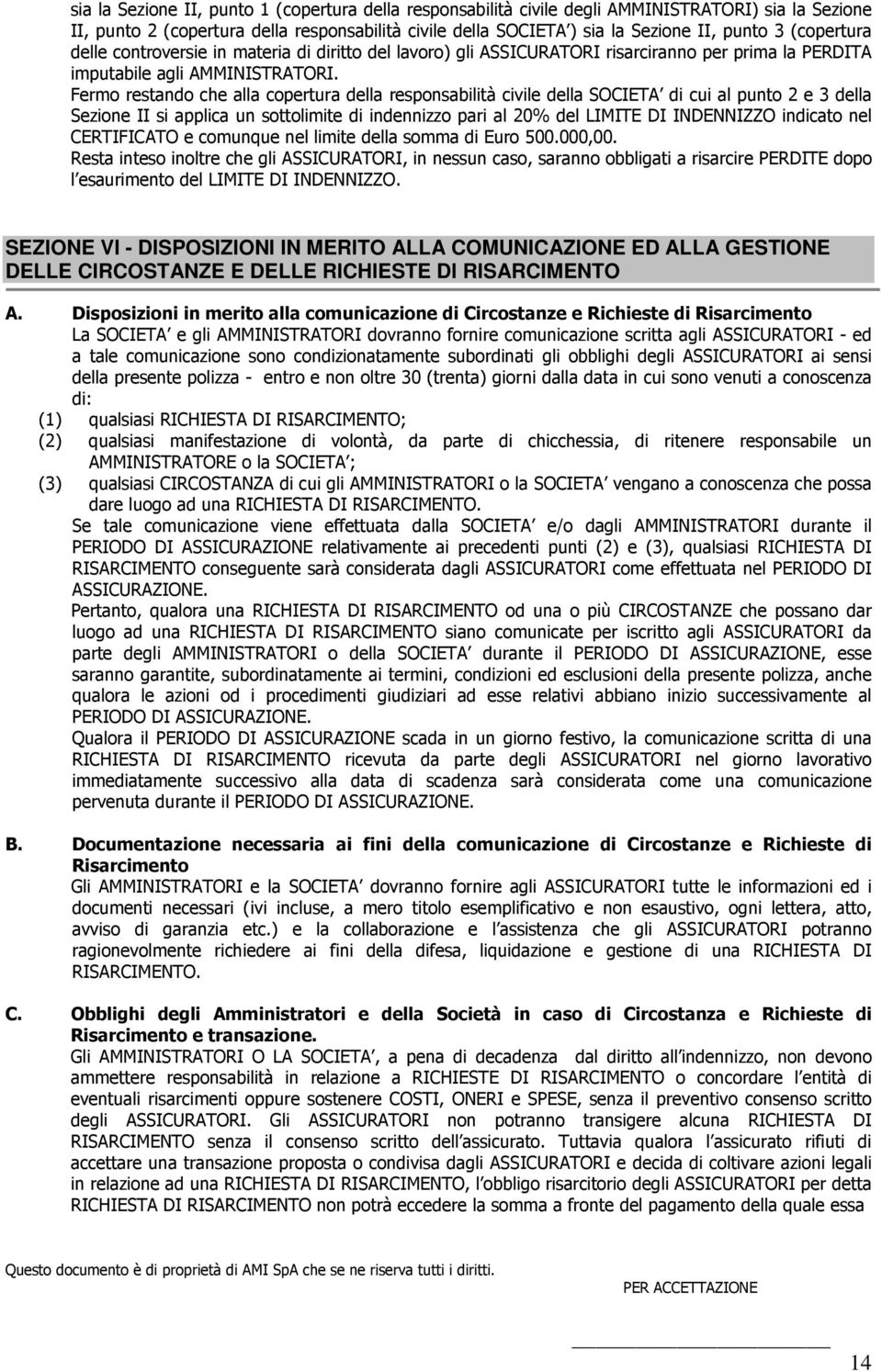 Fermo restando che alla copertura della responsabilità civile della SOCIETA di cui al punto 2 e 3 della Sezione II si applica un sottolimite di indennizzo pari al 20% del LIMITE DI INDENNIZZO