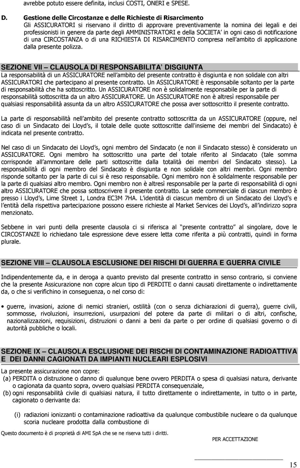 AMMINISTRATORI e della SOCIETA in ogni caso di notificazione di una CIRCOSTANZA o di una RICHIESTA DI RISARCIMENTO compresa nell ambito di applicazione dalla presente polizza.