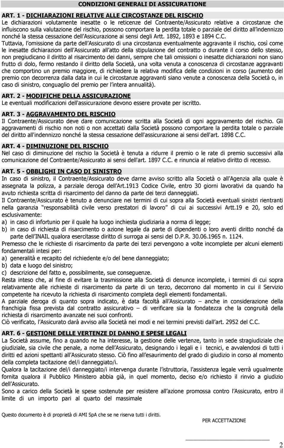 rischio, possono comportare la perdita totale o parziale del diritto all indennizzo nonché la stessa cessazione dell Assicurazione ai sensi degli Artt. 1892, 1893 e 1894 C.