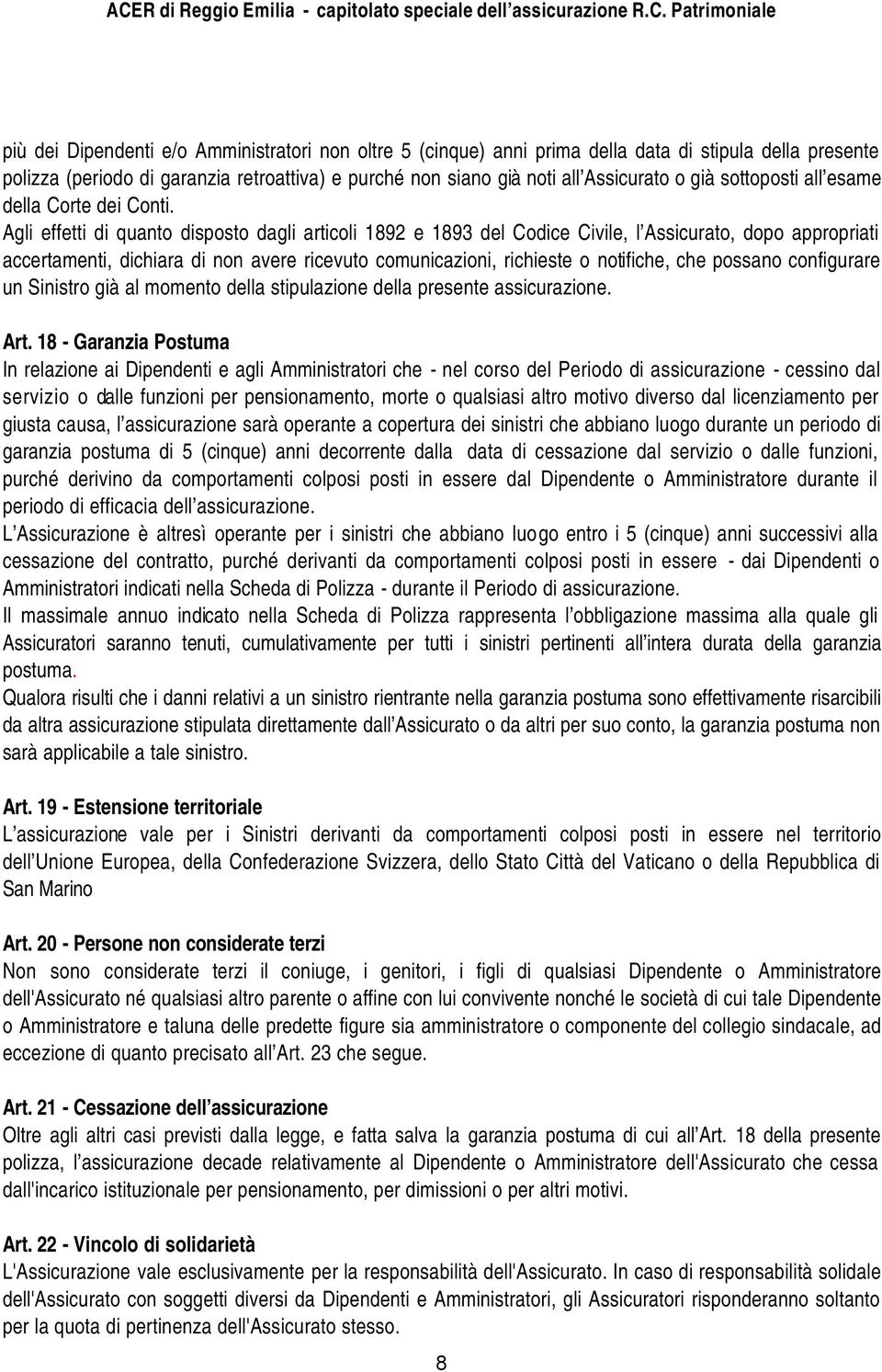 Agli effetti di quanto disposto dagli articoli 1892 e 1893 del Codice Civile, l Assicurato, dopo appropriati accertamenti, dichiara di non avere ricevuto comunicazioni, richieste o notifiche, che