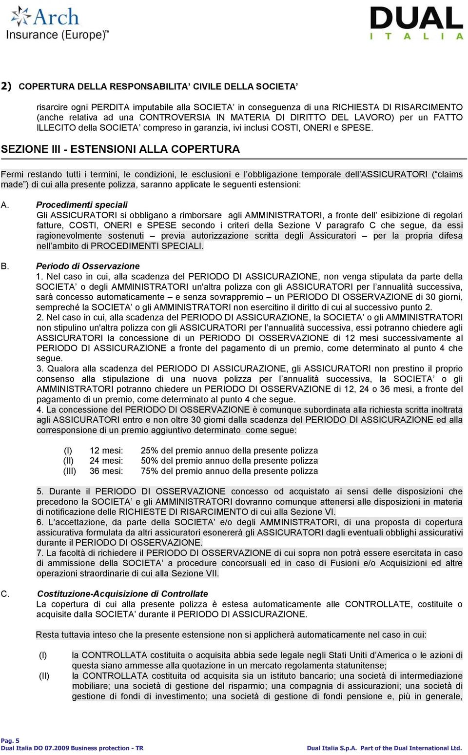 SEZIONE III - ESTENSIONI ALLA COPERTURA Fermi restando tutti i termini, le condizioni, le esclusioni e l obbligazione temporale dell ASSICURATORI ( claims made ) di cui alla presente polizza, saranno