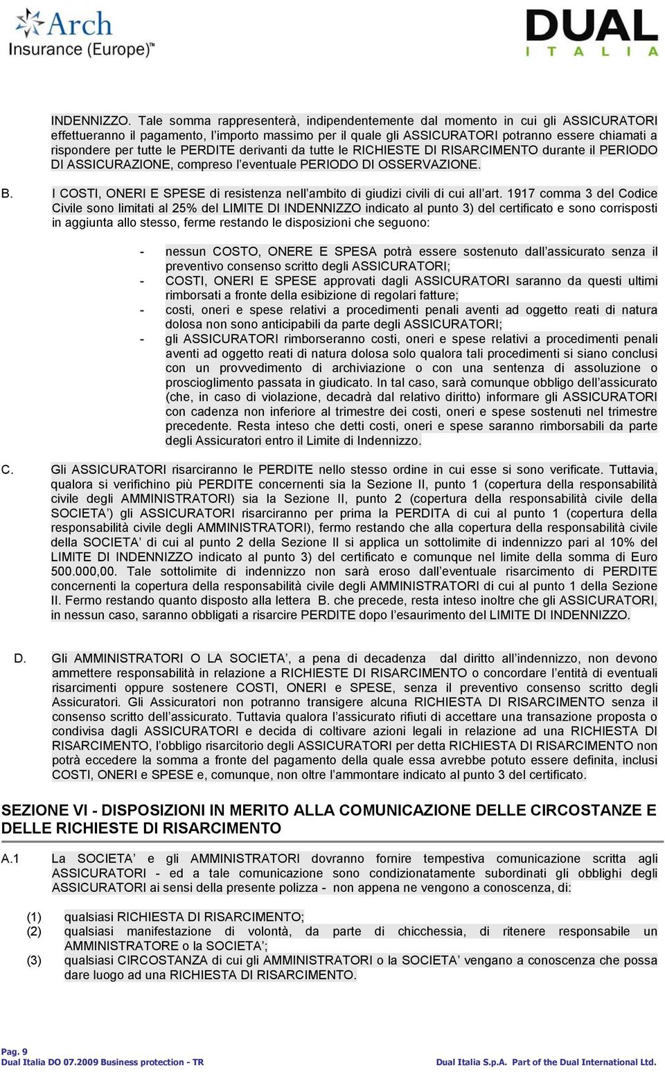 tutte le PERDITE derivanti da tutte le RICHIESTE DI RISARCIMENTO durante il PERIODO DI ASSICURAZIONE, compreso l eventuale PERIODO DI OSSERVAZIONE. B.