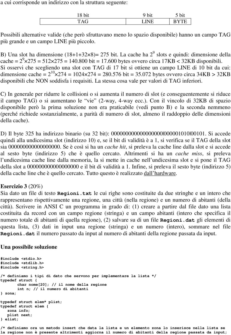 600 bytes ovvero circa 17KB < 32KB disponibili. Si osservi che scegliendo una slot con TAG di 17 bit si ottiene un campo LINE di 10 bit da cui: dimensione cache = 2 10 274 = 1024 274 = 280.